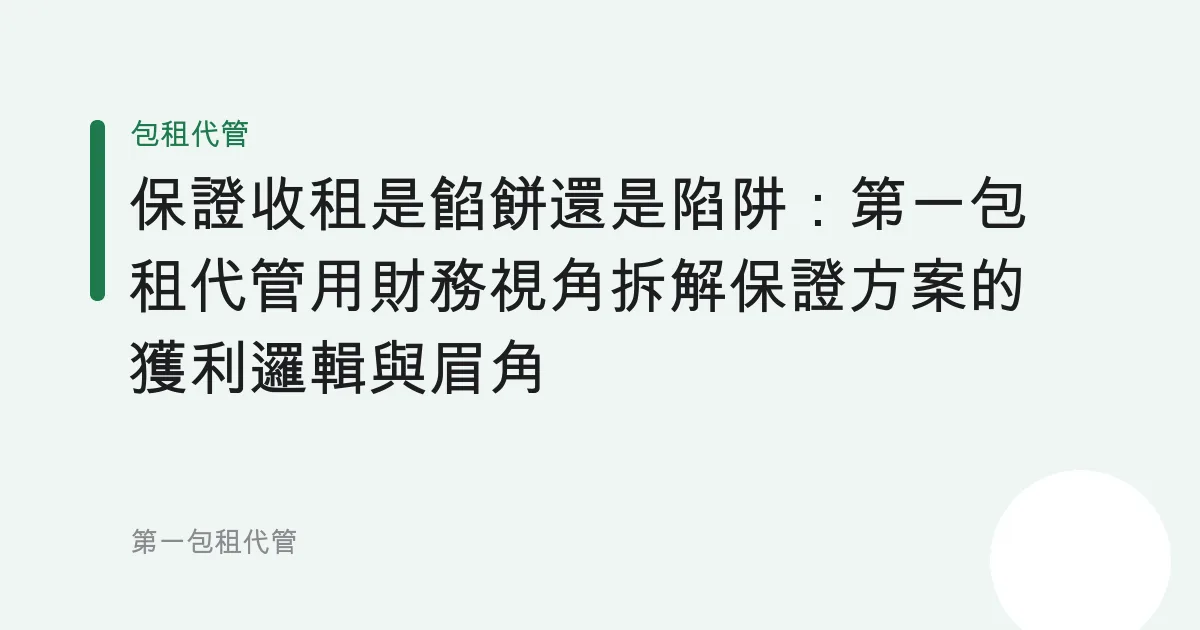 保證收租是餡餅還是陷阱：第一包租代管用財務視角拆解保證方案的獲利邏輯與眉角