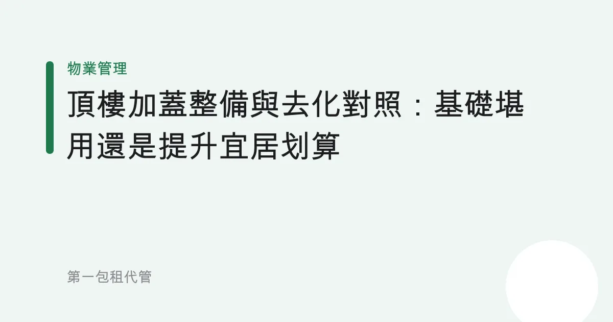 頂樓加蓋整備與去化對照：基礎堪用還是提升宜居划算